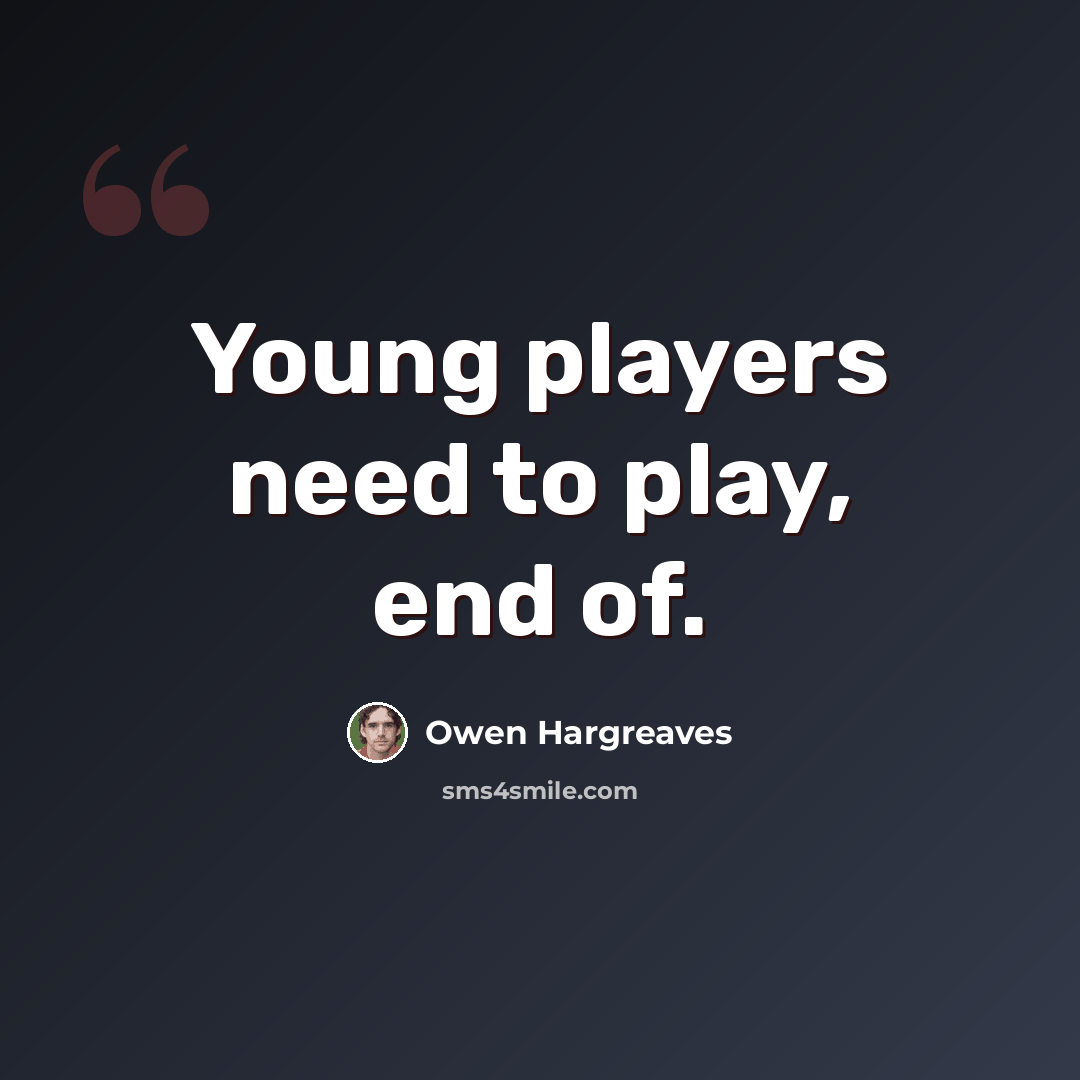 “Young players need to play, end of.” quote by Owen Hargreaves