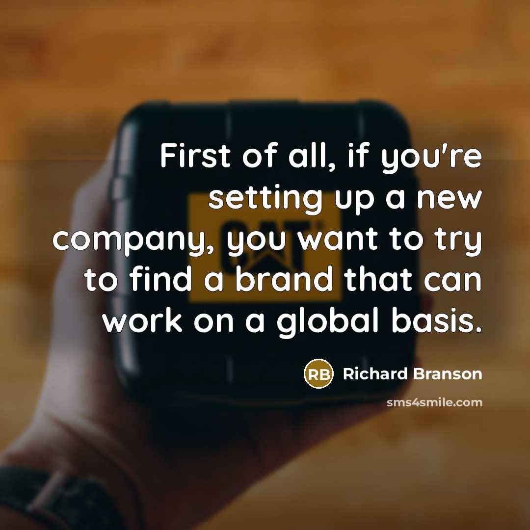 “First of all, if you're setting up a new company, you want to try to find a brand that can work on a global basis.” quote by Richard Branson