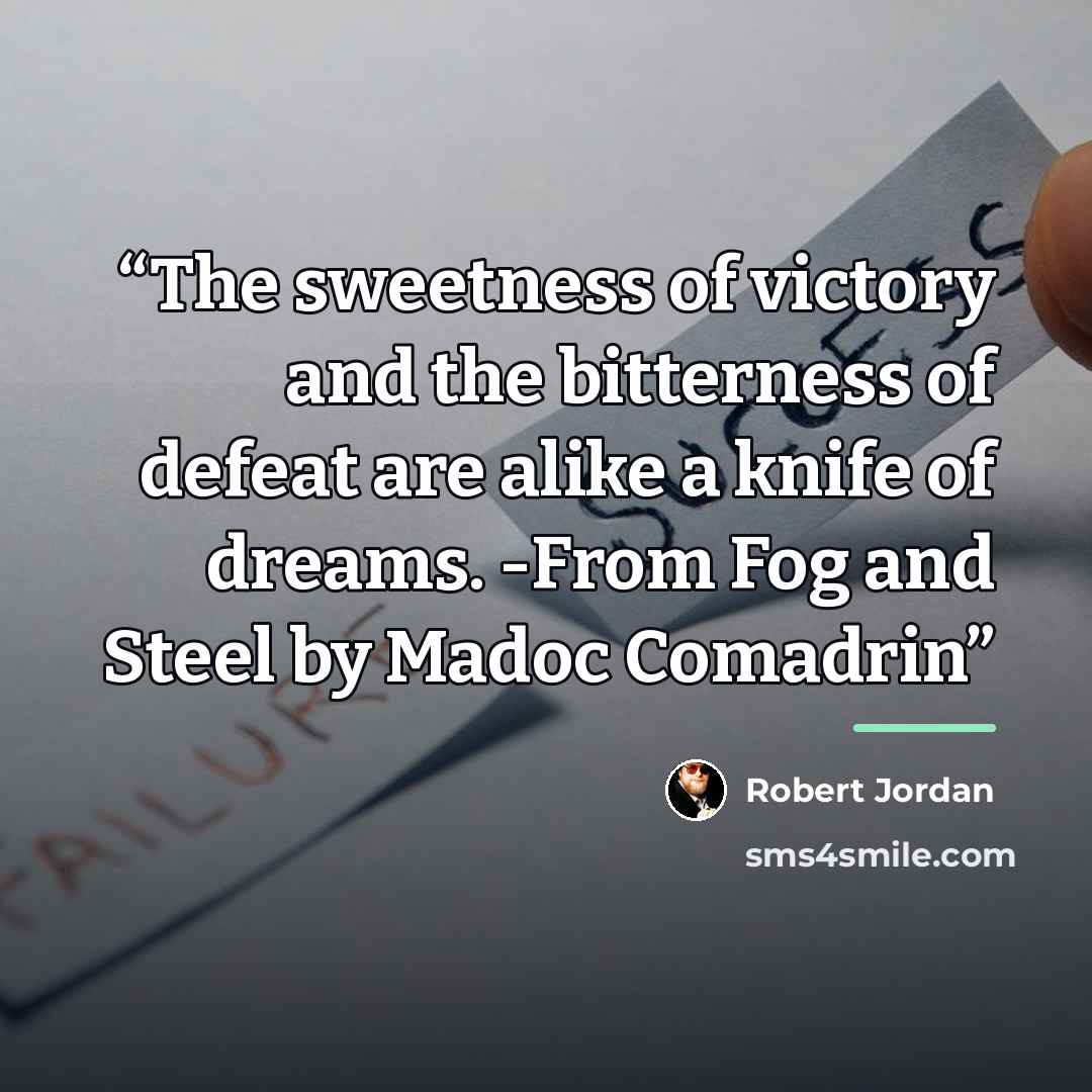 “The sweetness of victory and the bitterness of defeat are alike a knife of dreams. -From Fog and Steel by Madoc Comadrin” quote by Robert Jordan
