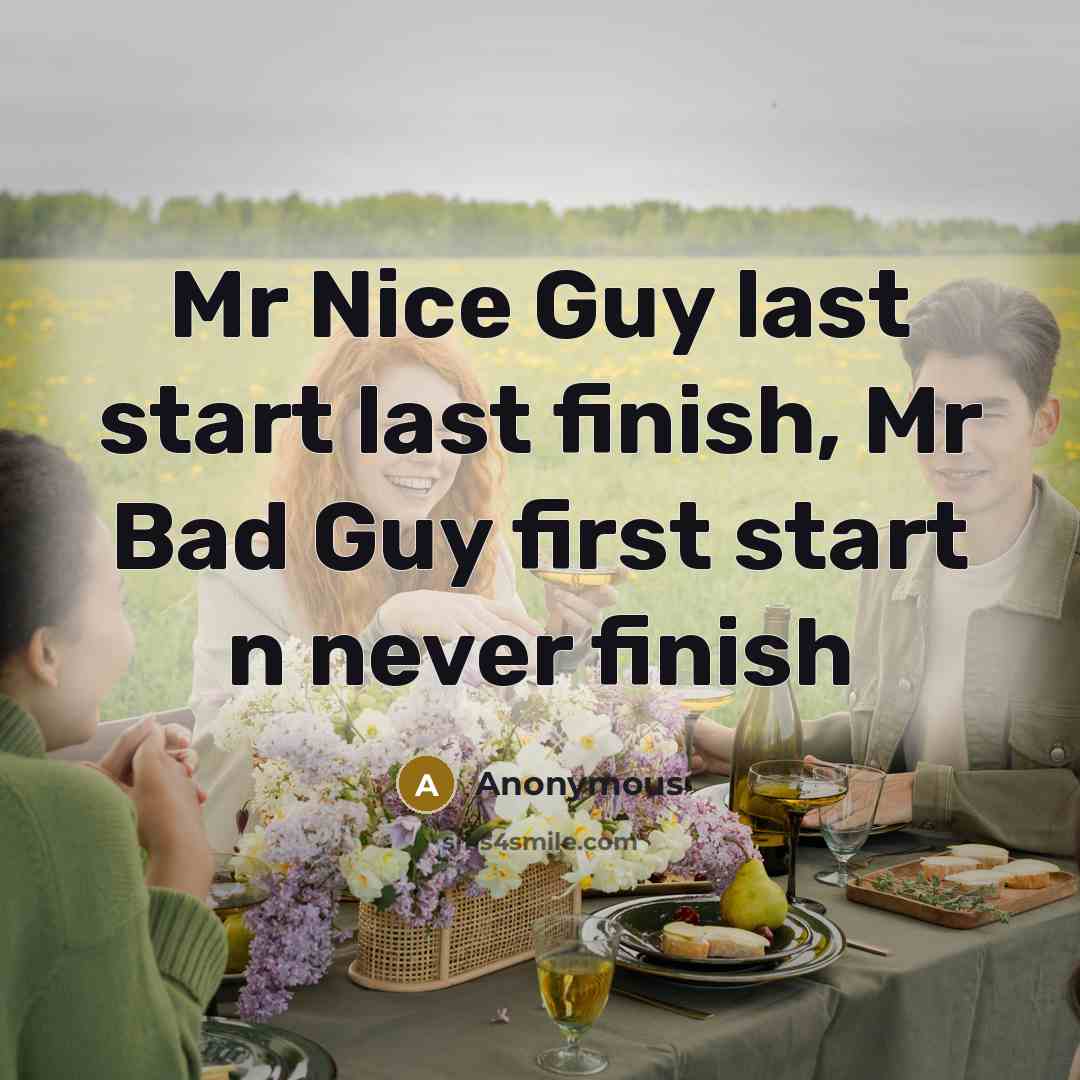“Mr Nice Guy last start last finish, Mr Bad Guy first start n never finish” quote by Anonymous