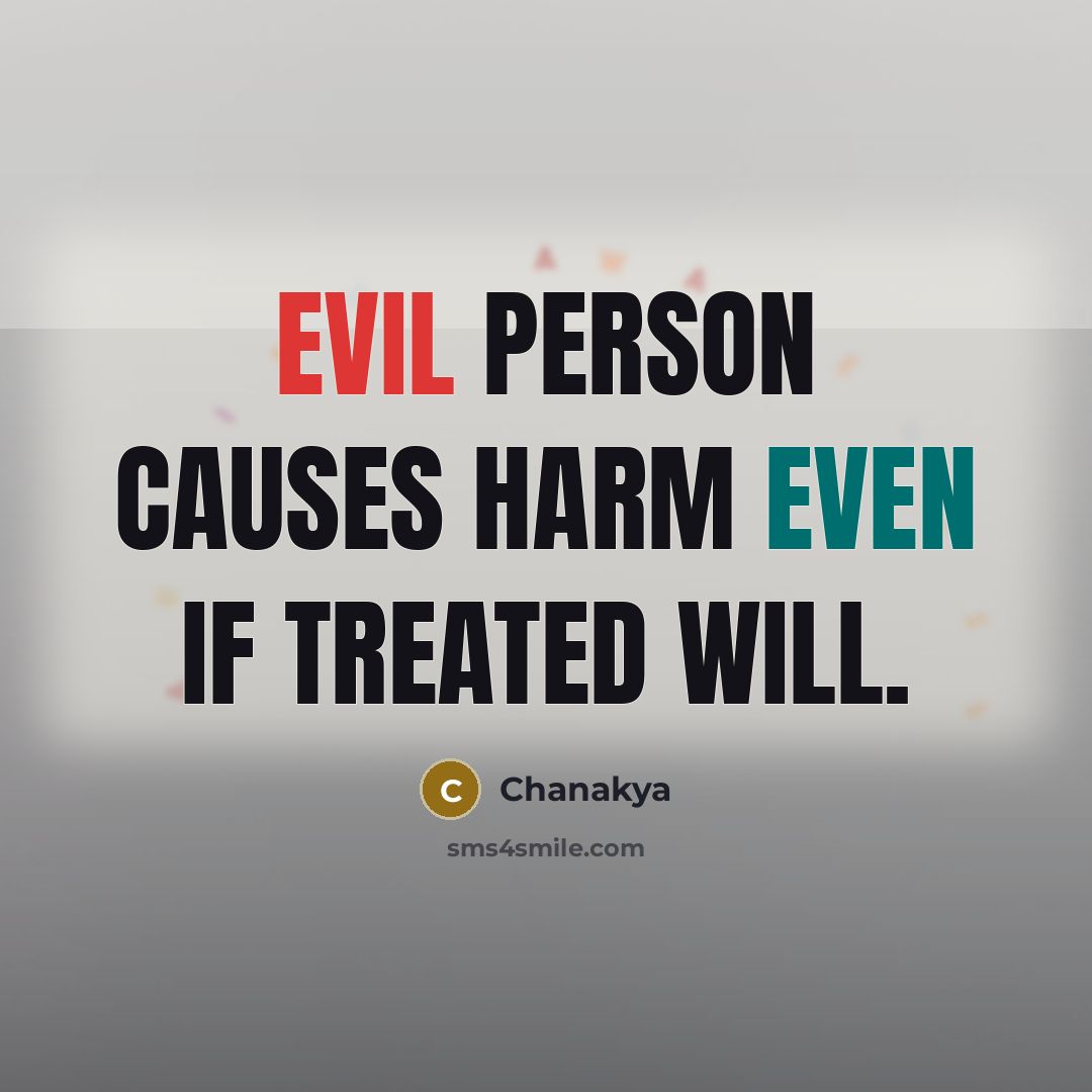 “Evil person causes harm even if treated will.” quote by Chanakya