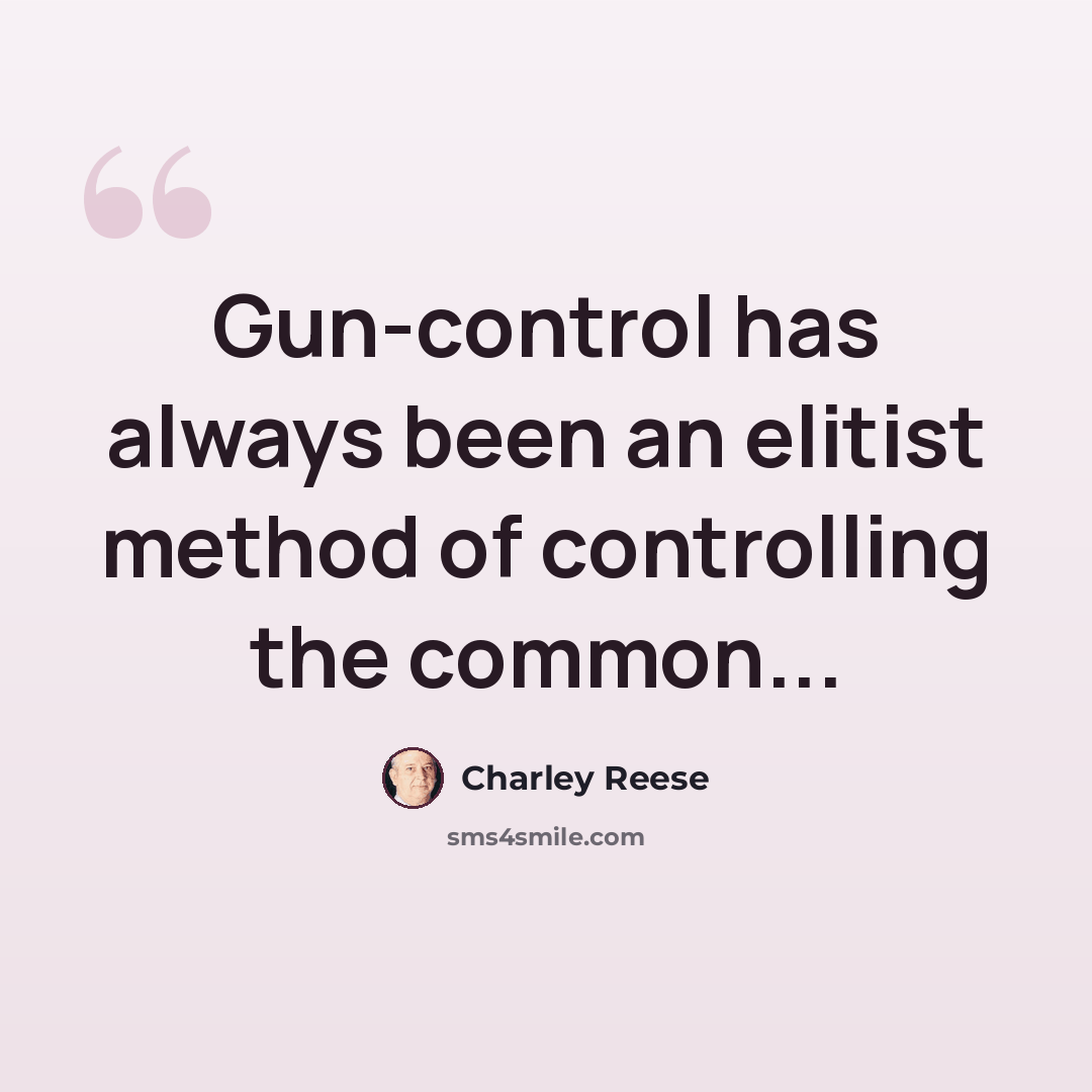 “Gun-control has always been an elitist method of controlling the common...” quote by Charley Reese