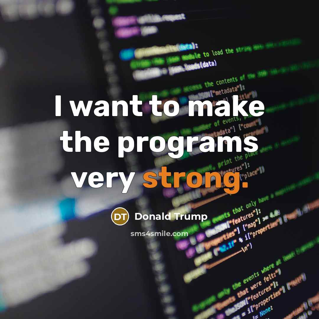 “I want to make the programs very strong.” quote by Donald Trump
