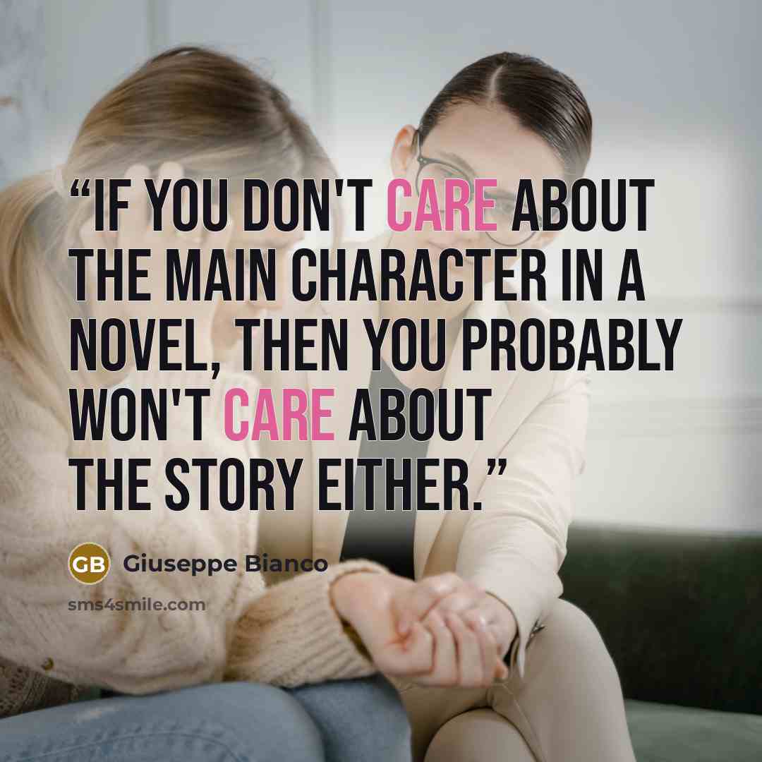 “If you don't care about the main character in a novel, then you probably won't care about the story either.” quote by Giuseppe Bianco