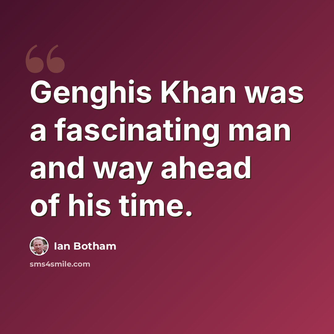 “Genghis Khan was a fascinating man and way ahead of his time.” quote by Ian Botham