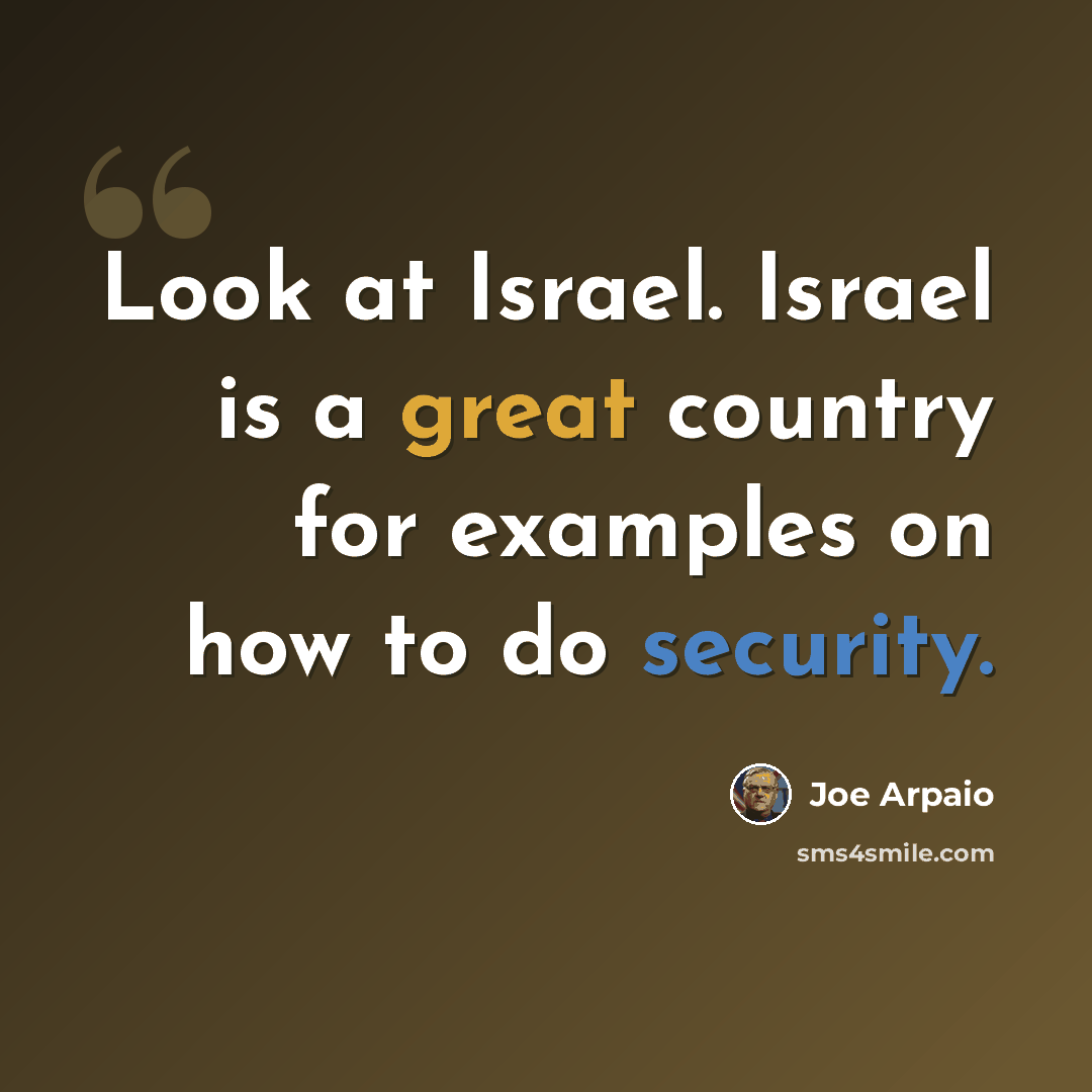 “Look at Israel. Israel is a great country for examples on how to do security.” quote by Joe Arpaio