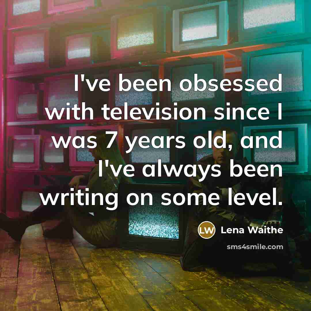 “I've been obsessed with television since I was 7 years old, and I've always been writing on some level.” quote by Lena Waithe