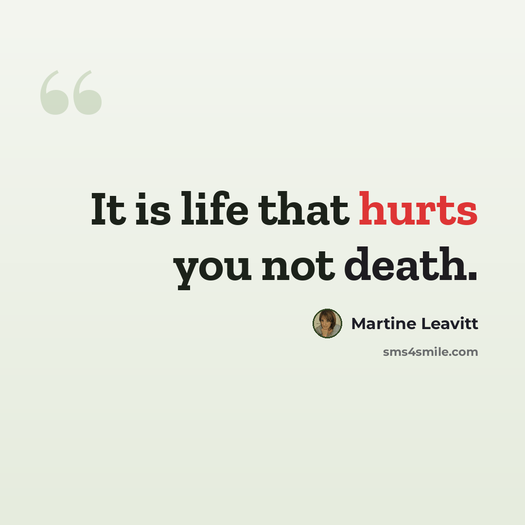 “It is life that hurts you not death.” quote by Martine Leavitt