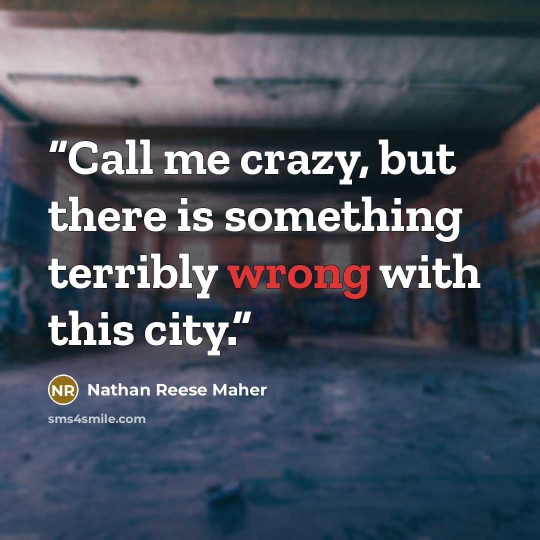 “Call me crazy, but there is something terribly wrong with this city.” quote by Nathan Reese Maher