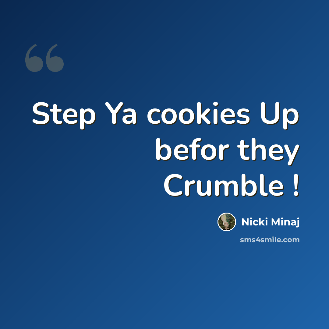“Step Ya cookies Up befor they Crumble !” quote by Nicki Minaj
