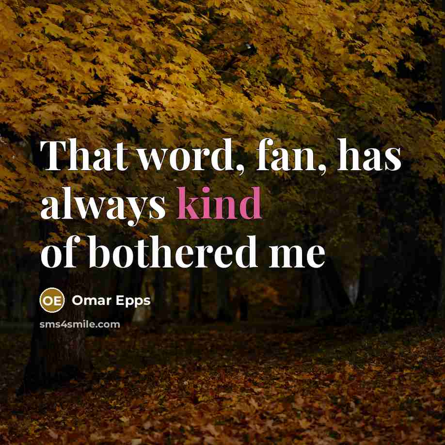 “That word, fan, has always kind of bothered me” quote by Omar Epps