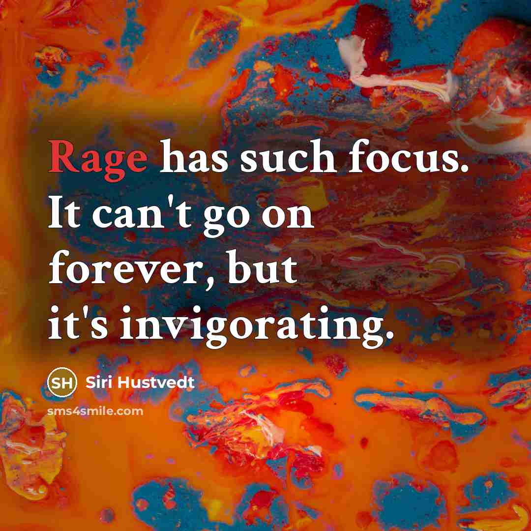 “Rage has such focus. It can't go on forever, but it's invigorating.” quote by Siri Hustvedt