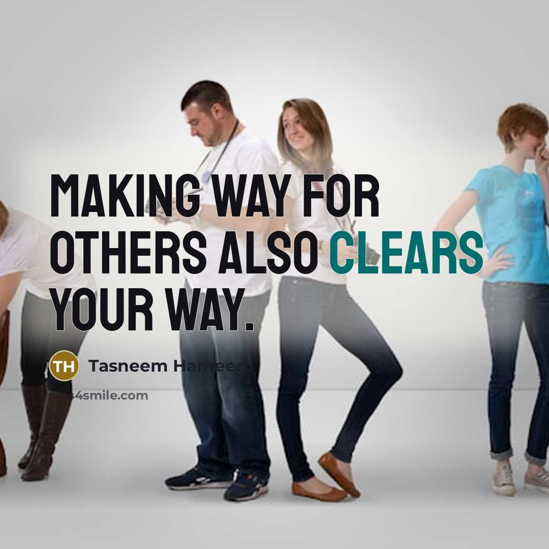 “Making way for others also clears your way.” quote by Tasneem Hameed