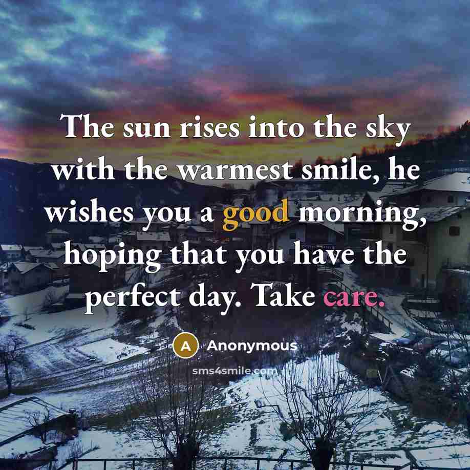 “The sun rises into the sky with the warmest smile, he wishes you a good morning, hoping that you have the perfect day. Take care.” quote by Anonymous