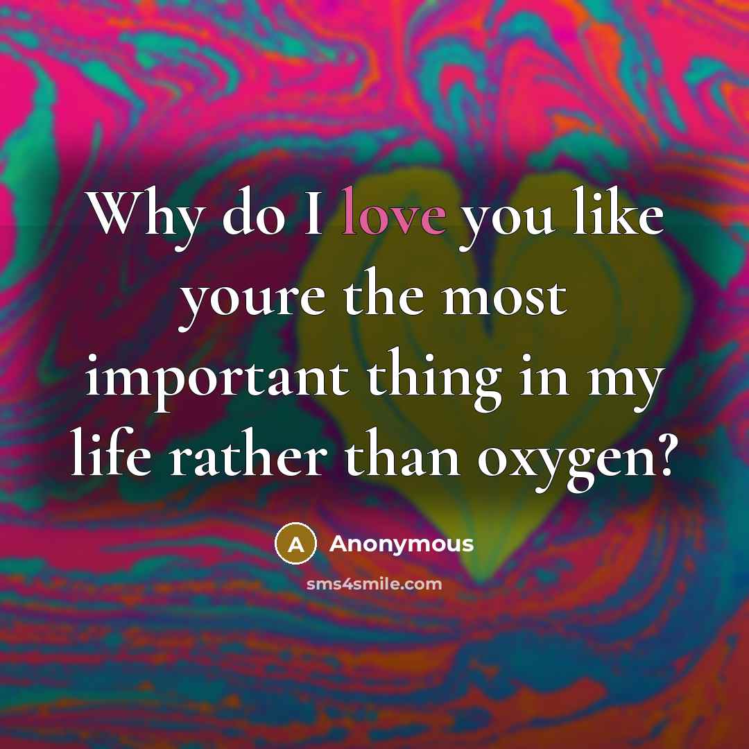 “Why do I love you like youre the most important thing in my life rather than oxygen?” quote by Anonymous
