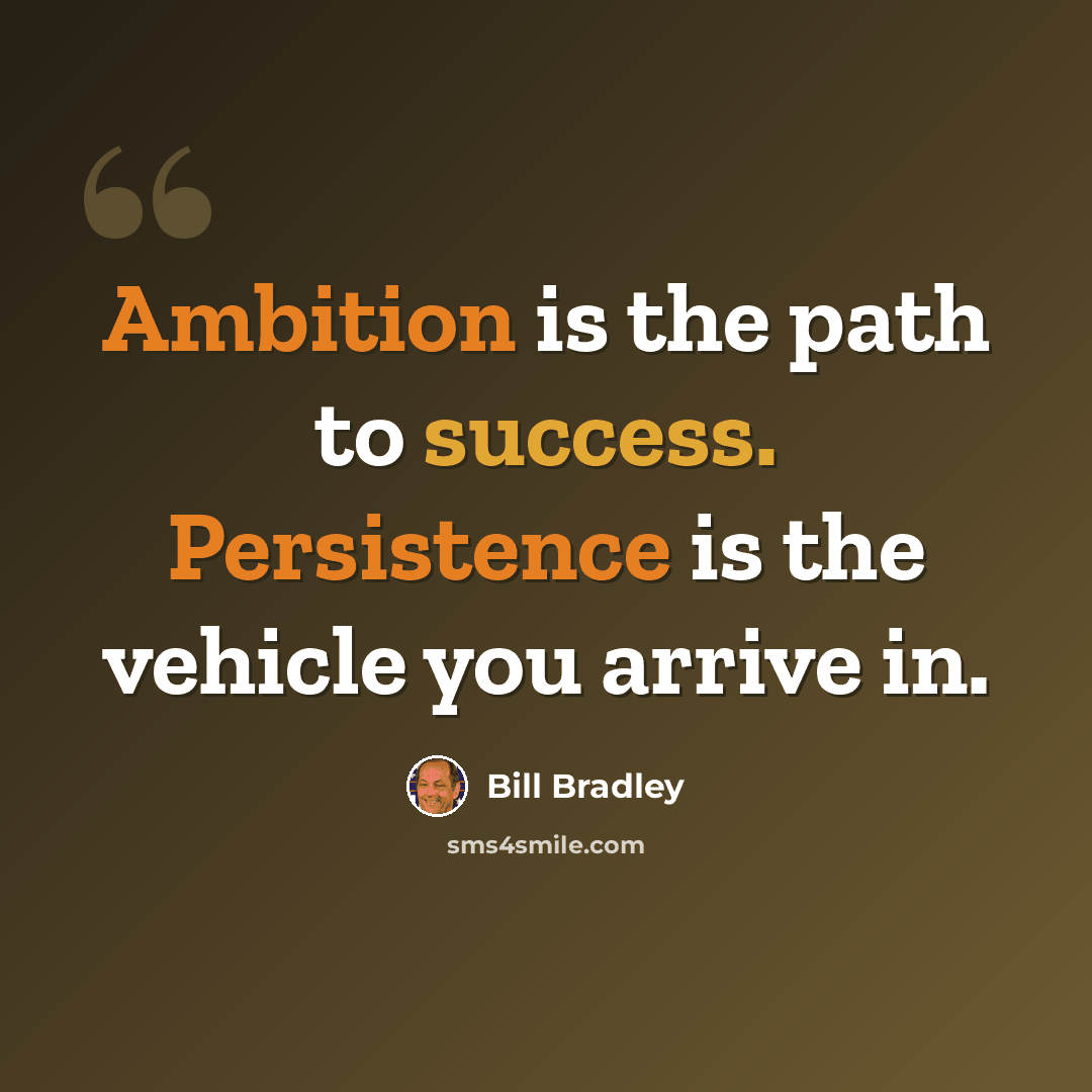 “Ambition is the path to success. Persistence is the vehicle you arrive in.” quote by Bill Bradley