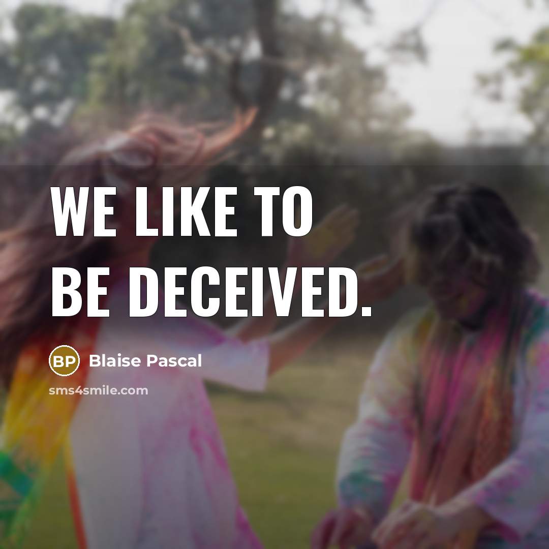 “We like to be deceived.” quote by Blaise Pascal