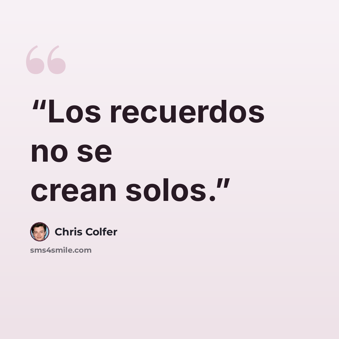 “Los recuerdos no se crean solos.” quote by Chris Colfer