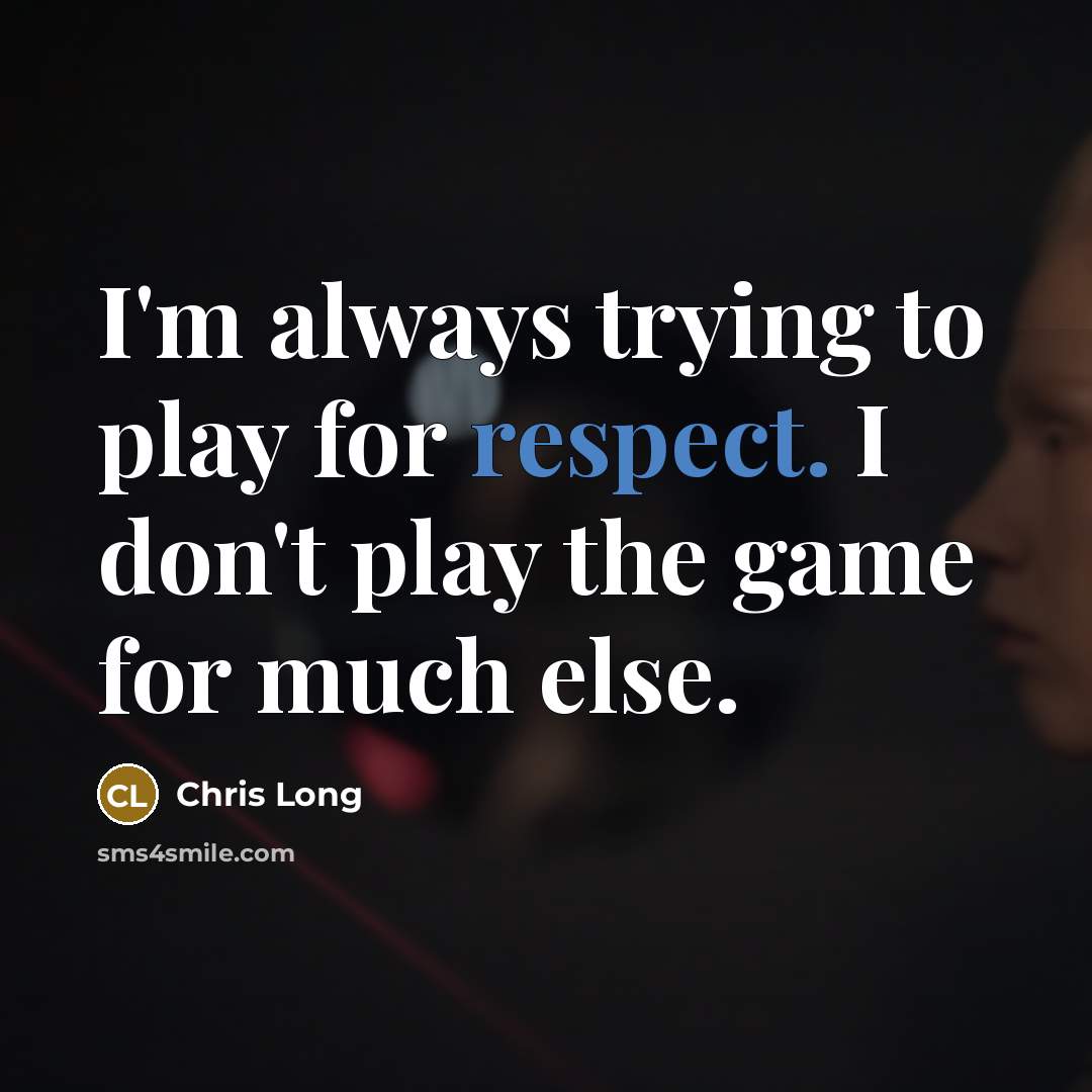 “I'm always trying to play for respect. I don't play the game for much else.” quote by Chris Long