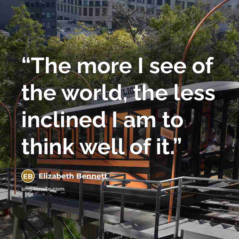 “The more I see of the world, the less inclined I am to think well of it.” quote by Elizabeth Bennett
