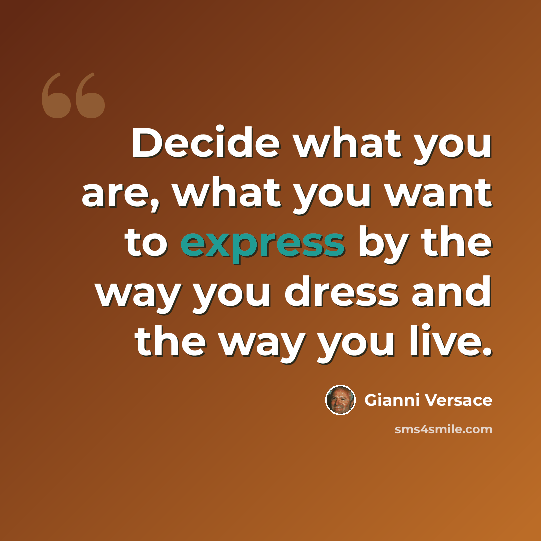 “Decide what you are, what you want to express by the way you dress and the way you live.” quote by Gianni Versace