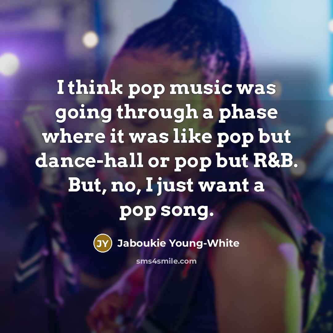“I think pop music was going through a phase where it was like pop but dance-hall or pop but R&B. But, no, I just want a pop song.” quote by Jaboukie Young-White
