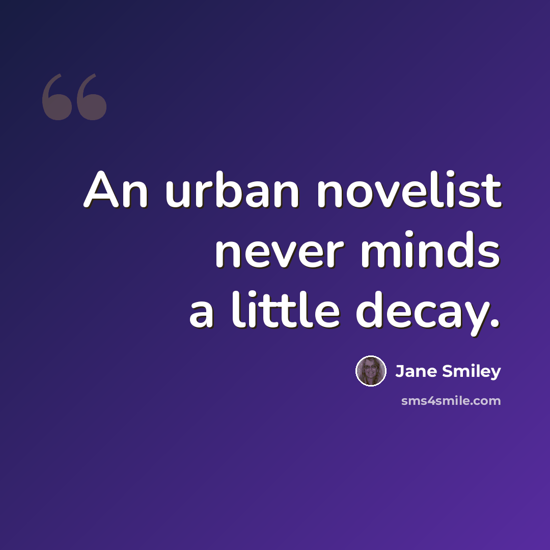 “An urban novelist never minds a little decay.” quote by Jane Smiley