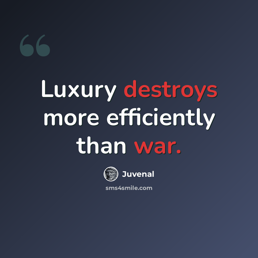 “Luxury destroys more efficiently than war.” quote by Juvenal