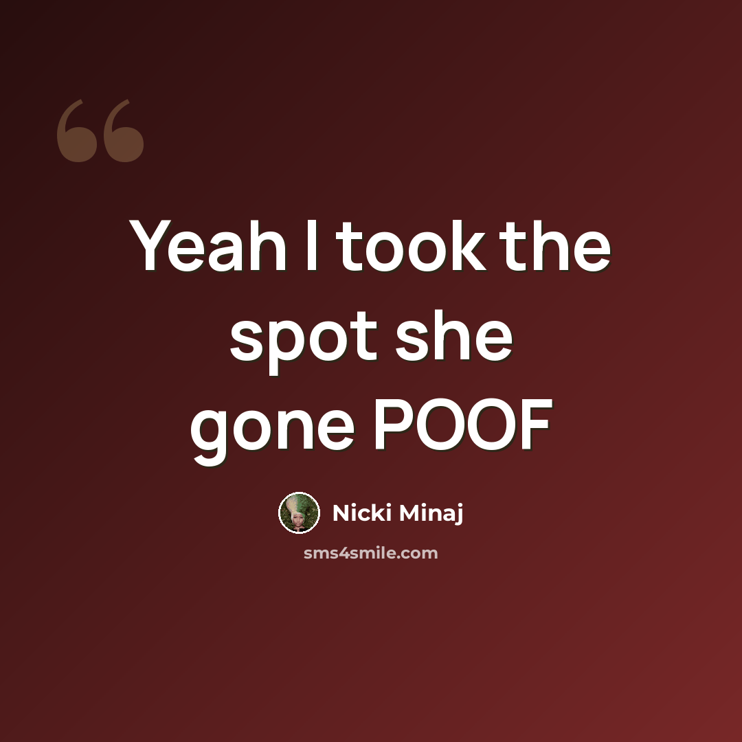 “Yeah I took the spot she gone POOF” quote by Nicki Minaj