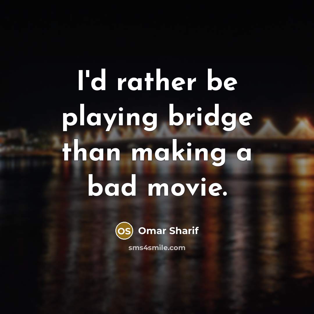 “I'd rather be playing bridge than making a bad movie.” quote by Omar Sharif