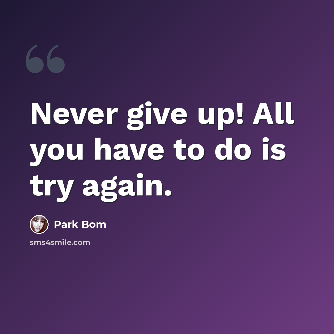 “Never give up! All you have to do is try again.” quote by Park Bom