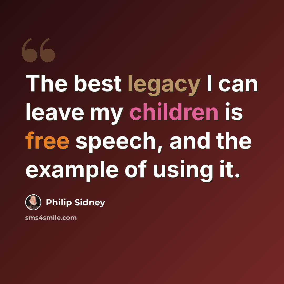 “The best legacy I can leave my children is free speech, and the example of using it.” quote by Philip Sidney