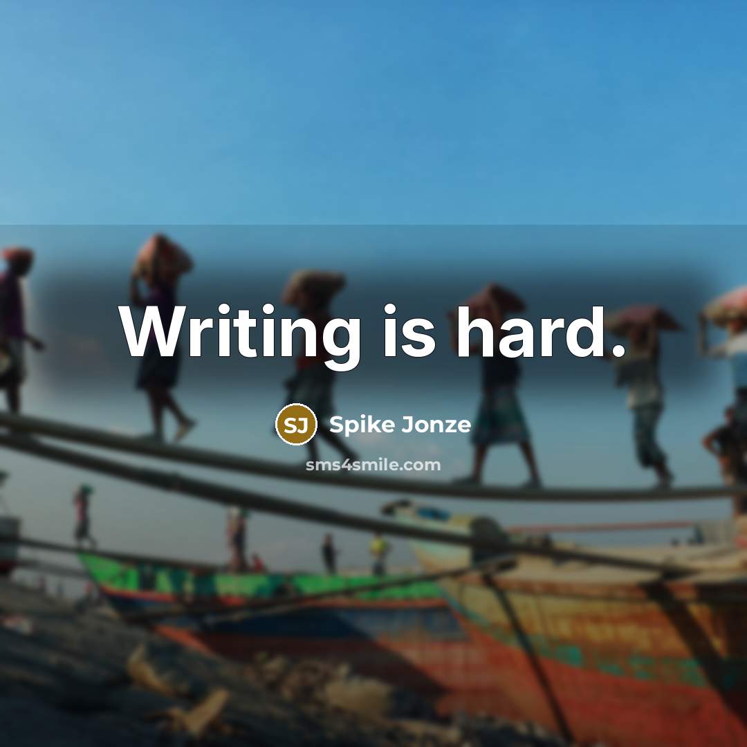 “Writing is hard.” quote by Spike Jonze