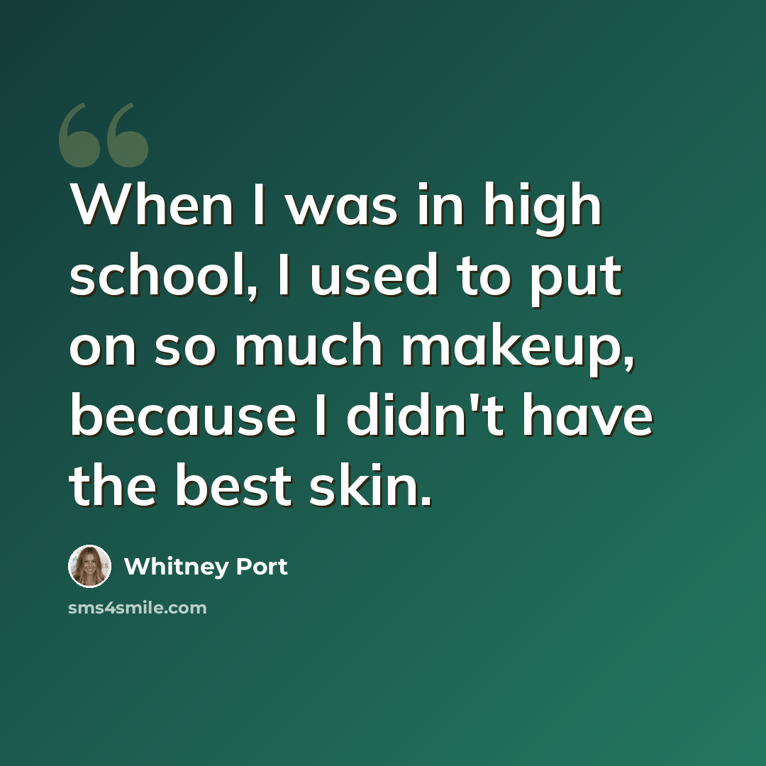 “When I was in high school, I used to put on so much makeup, because I didn't have the best skin.” quote by Whitney Port