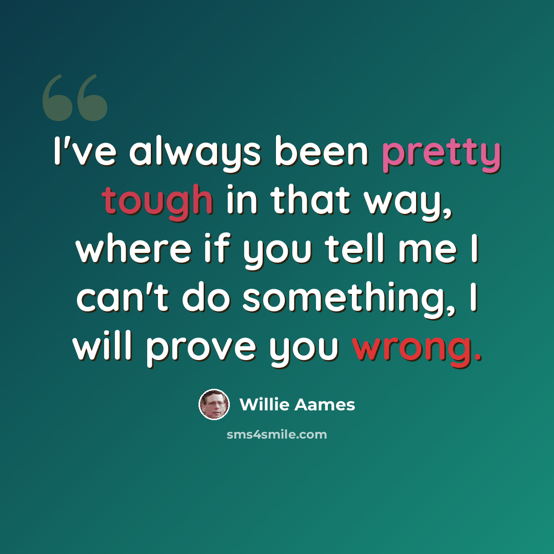 “I've always been pretty tough in that way, where if you tell me I can't do something, I will prove you wrong.” quote by Willie Aames