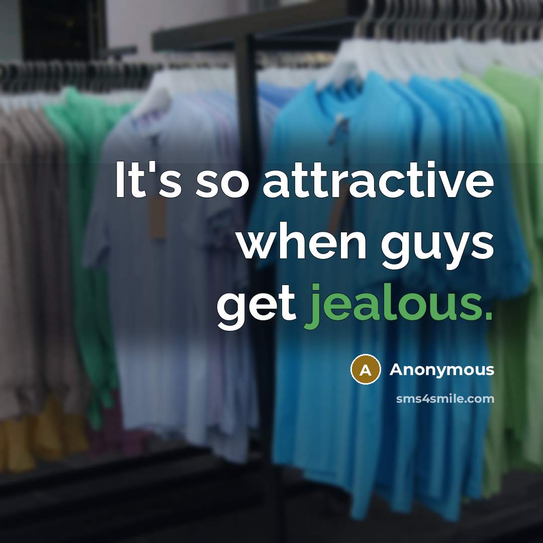 “It's so attractive when guys get jealous.” quote by Anonymous