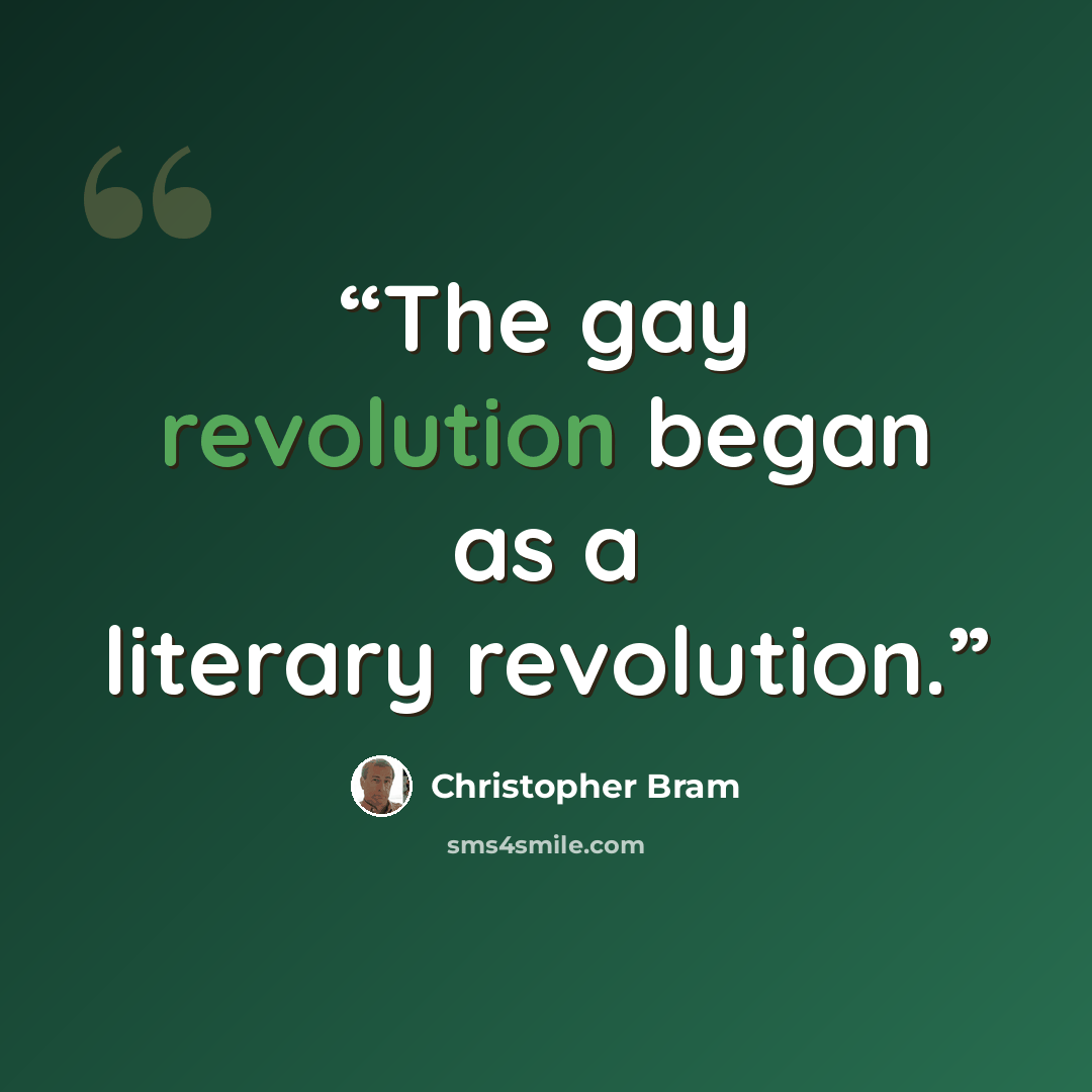 “The gay revolution began as a literary revolution.” quote by Christopher Bram