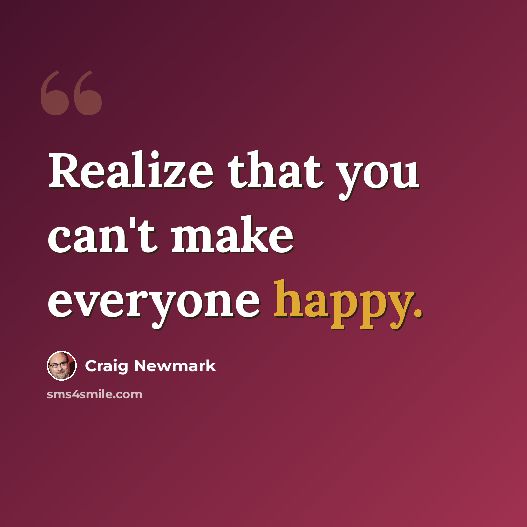 “Realize that you can't make everyone happy.” quote by Craig Newmark