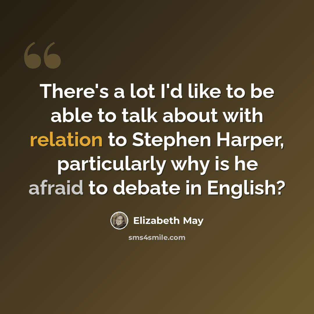 “There's a lot I'd like to be able to talk about with relation to Stephen Harper, particularly why is he afraid to debate in English?” quote by Elizabeth May
