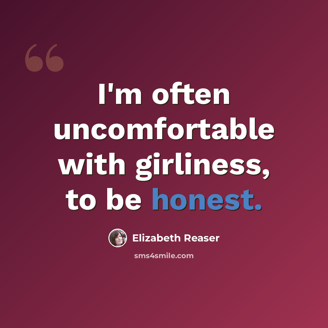 “I'm often uncomfortable with girliness, to be honest.” quote by Elizabeth Reaser