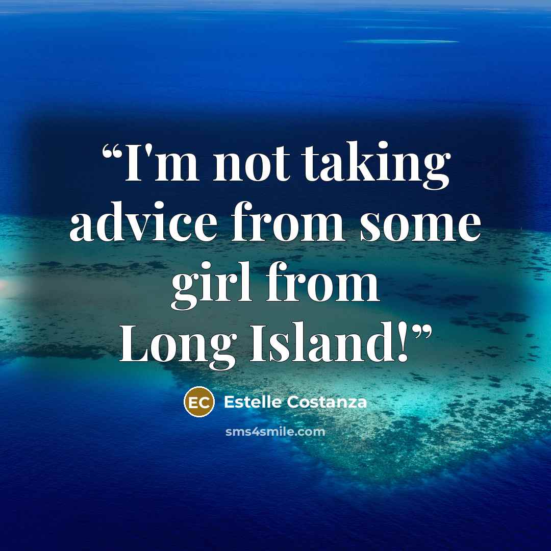 “I'm not taking advice from some girl from Long Island!” quote by Estelle Costanza