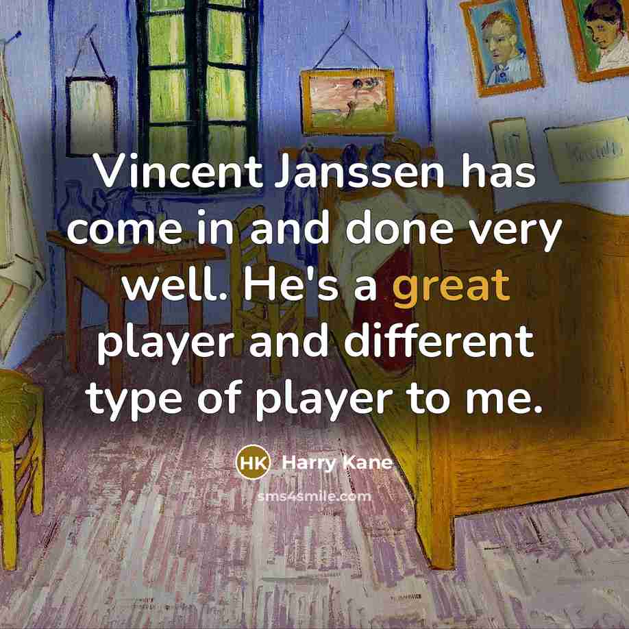 “Vincent Janssen has come in and done very well. He's a great player and different type of player to me.” quote by Harry Kane