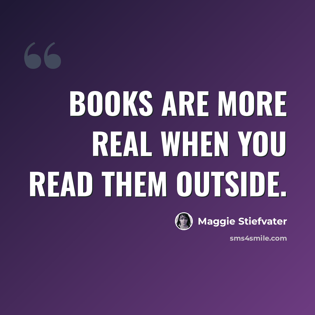 “Books are more real when you read them outside.” quote by Maggie Stiefvater