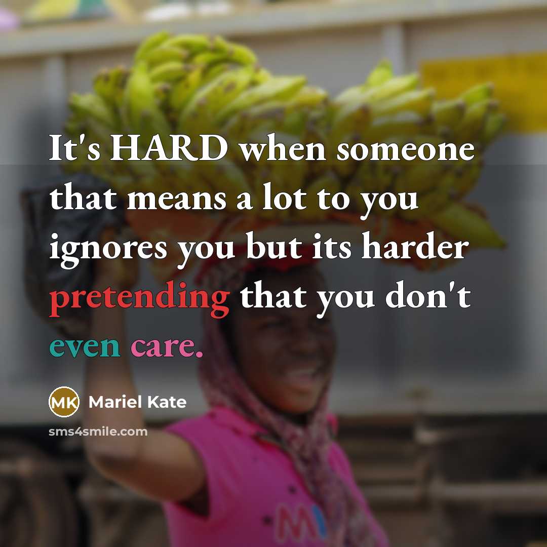 “It's HARD when someone that means a lot to you ignores you but its harder pretending that you don't even care.” quote by Mariel Kate