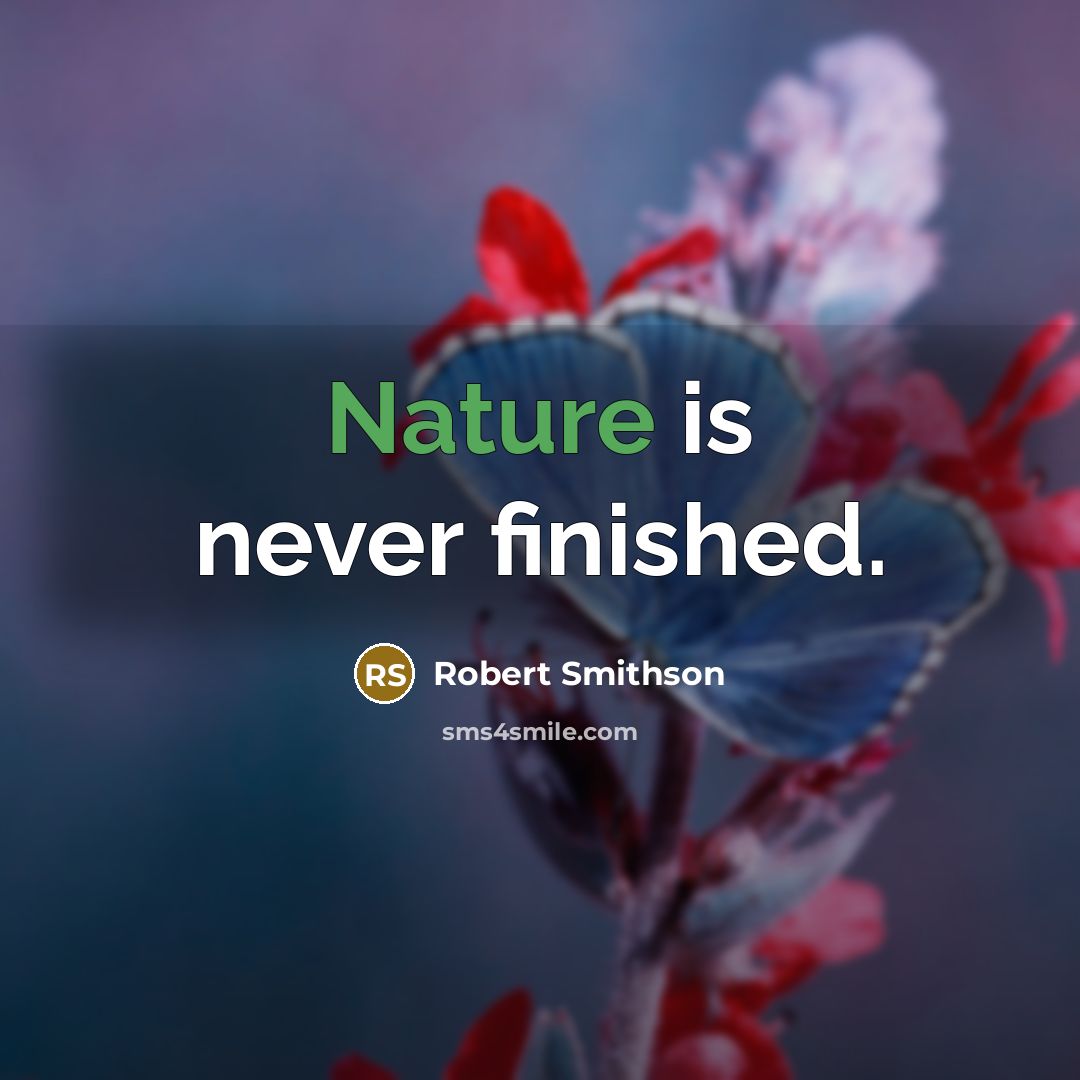 “Nature is never finished.” quote by Robert Smithson
