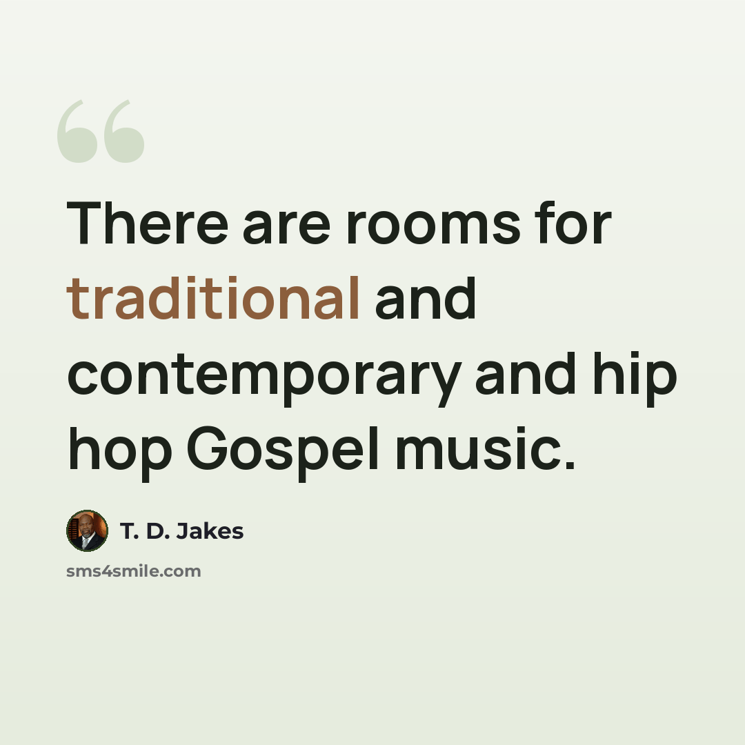 “There are rooms for traditional and contemporary and hip hop Gospel music.” quote by T. D. Jakes