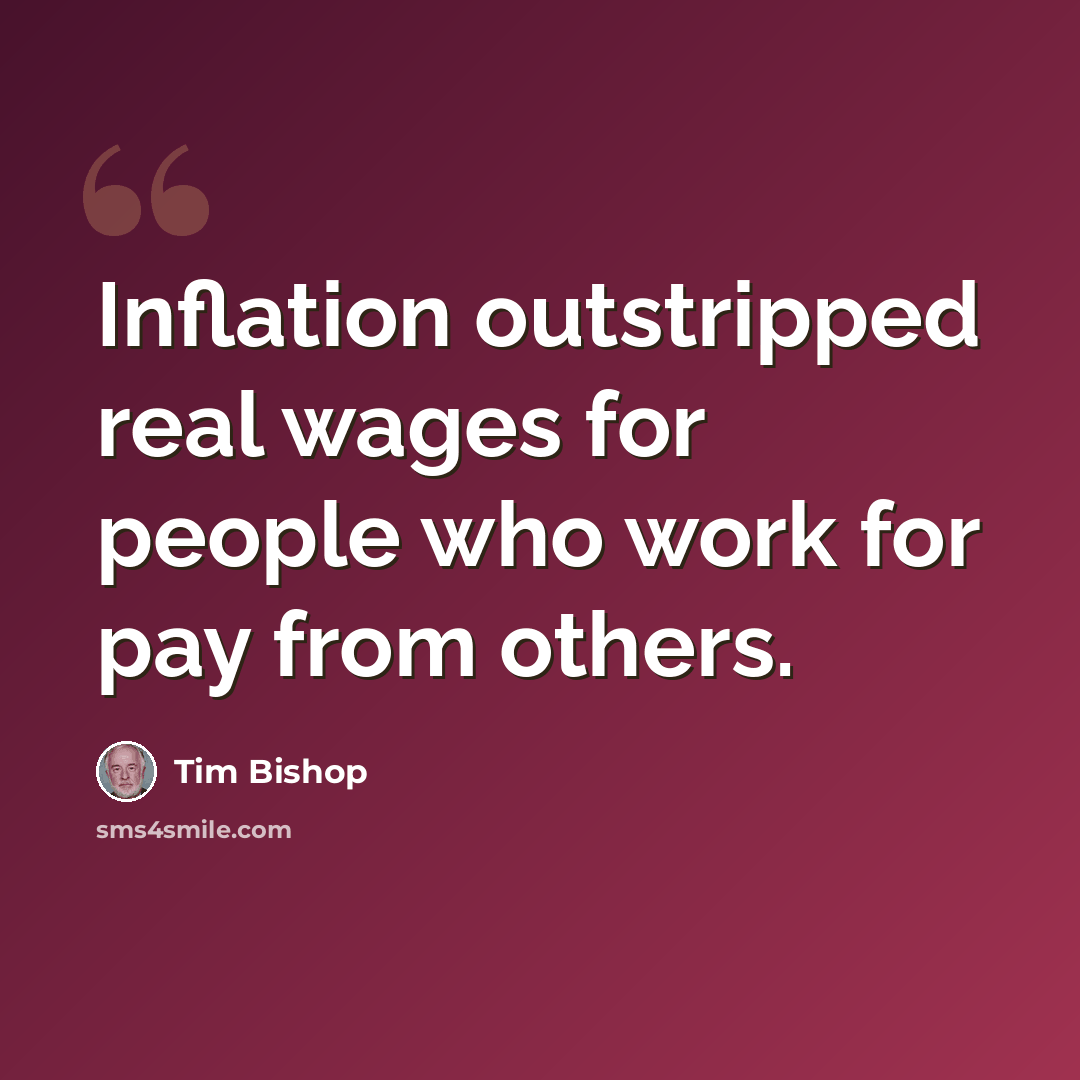 “Inflation outstripped real wages for people who work for pay from others.” quote by Tim Bishop