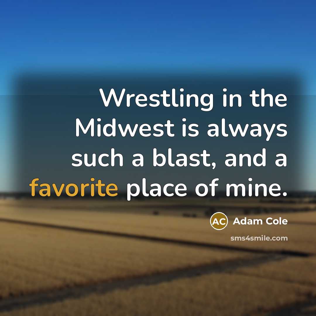 “Wrestling in the Midwest is always such a blast, and a favorite place of mine.” quote by Adam Cole