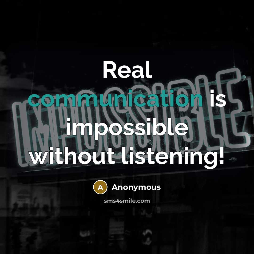 “Real communication is impossible without listening!” quote by Anonymous