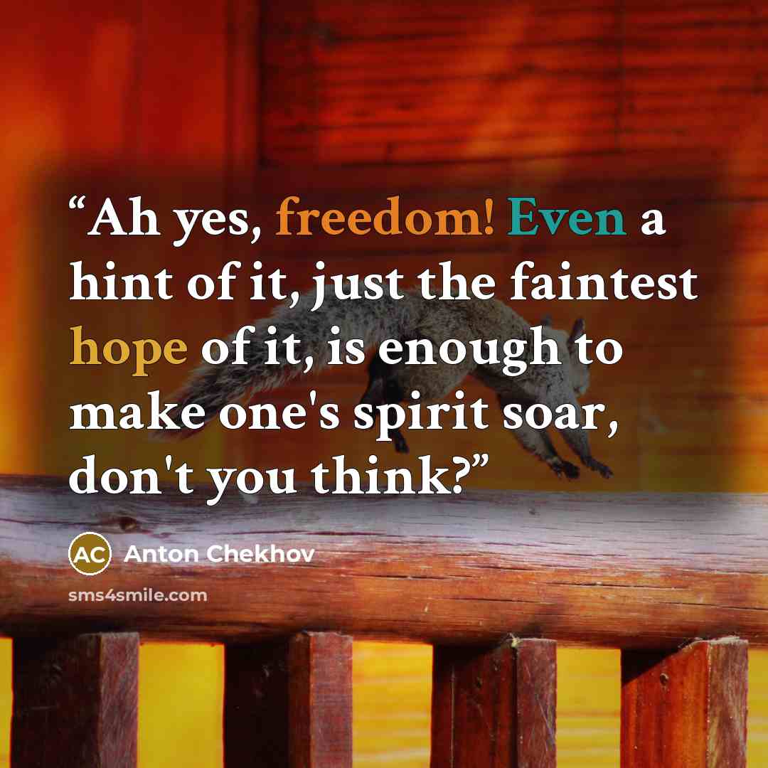 “Ah yes, freedom! Even a hint of it, just the faintest hope of it, is enough to make one's spirit soar, don't you think?” quote by Anton Chekhov